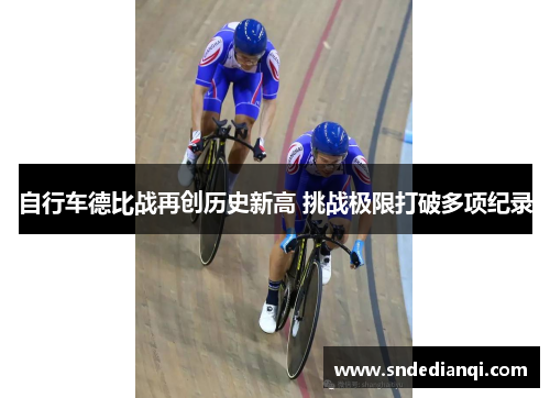 自行车德比战再创历史新高 挑战极限打破多项纪录