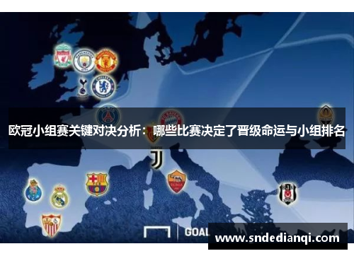 欧冠小组赛关键对决分析：哪些比赛决定了晋级命运与小组排名